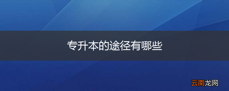 专升本的途径有哪些