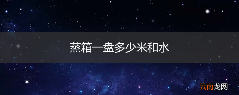 蒸箱一盘多少米和水