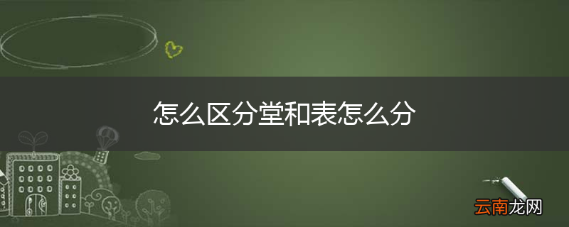 怎么区分堂和表怎么分