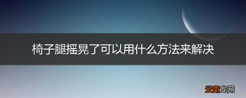 椅子腿摇晃了可以用什么方法来解决