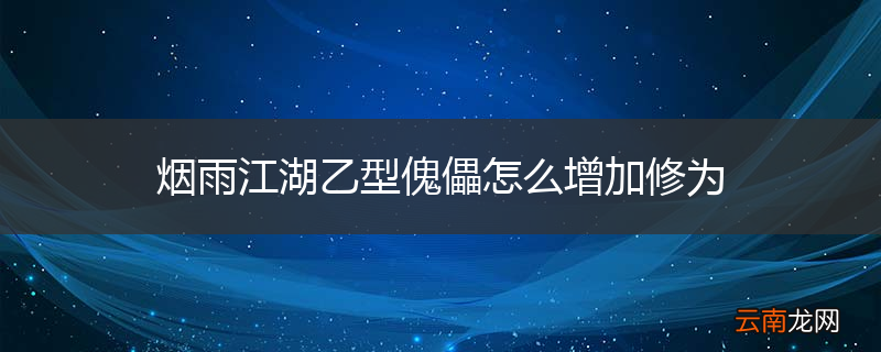 烟雨江湖乙型傀儡怎么增加修为