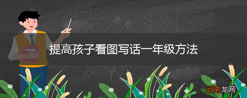 提高孩子看图写话一年级方法