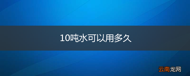 10吨水可以用多久