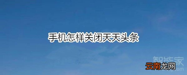 手机怎样关闭天天头条