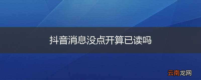 抖音消息没点开算已读吗