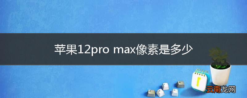 苹果12pro max像素是多少