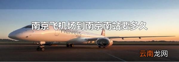 南京飞机场到南京南站要多久