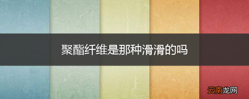 聚酯纤维是那种滑滑的吗