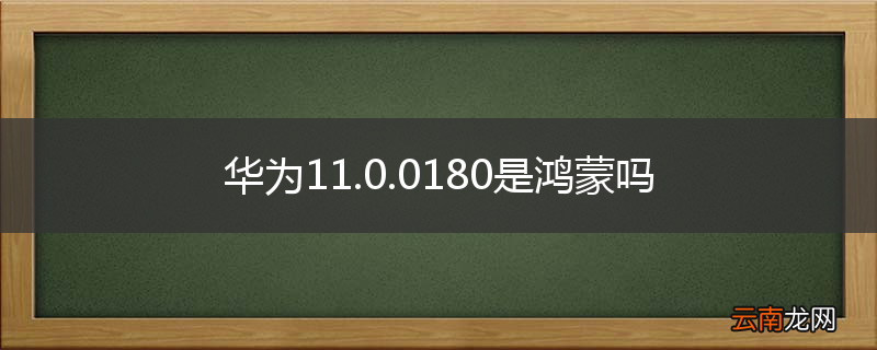 华为11.0.0180是鸿蒙吗