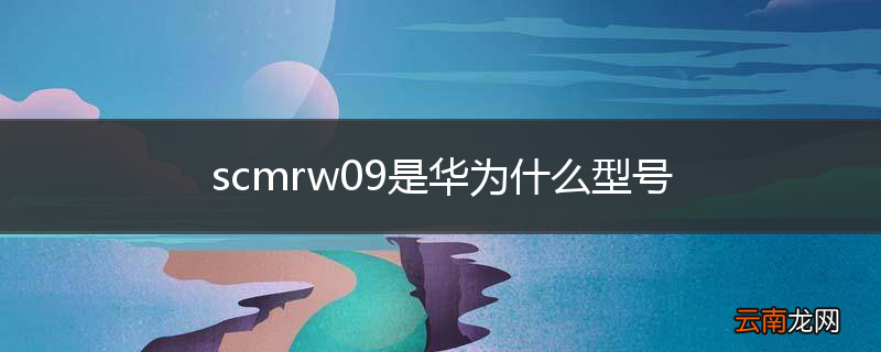 scmrw09是华为什么型号