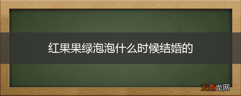 红果果绿泡泡什么时候结婚的