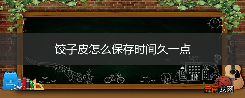 饺子皮怎么保存时间久一点