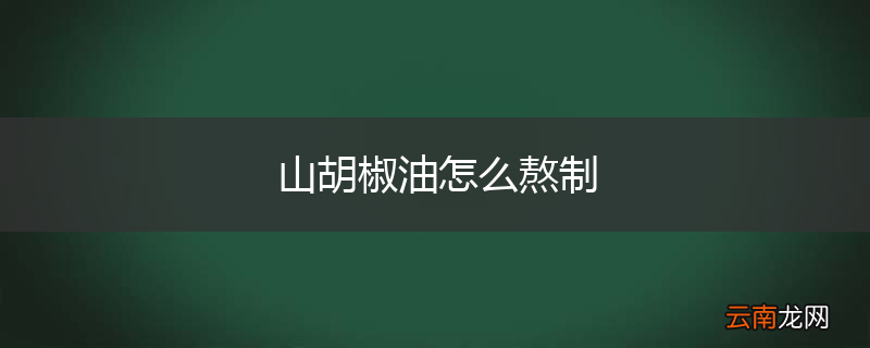 山胡椒油怎么熬制