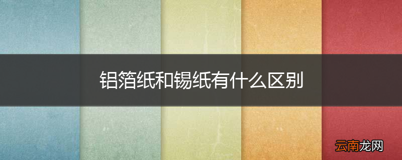 铝箔纸和锡纸有什么区别