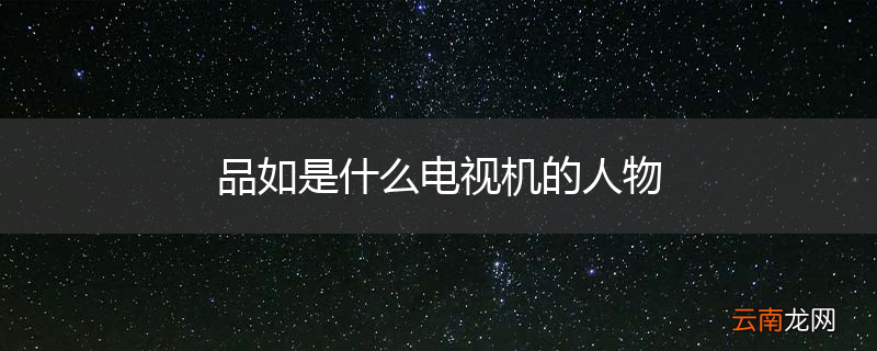 品如是什么电视机的人物