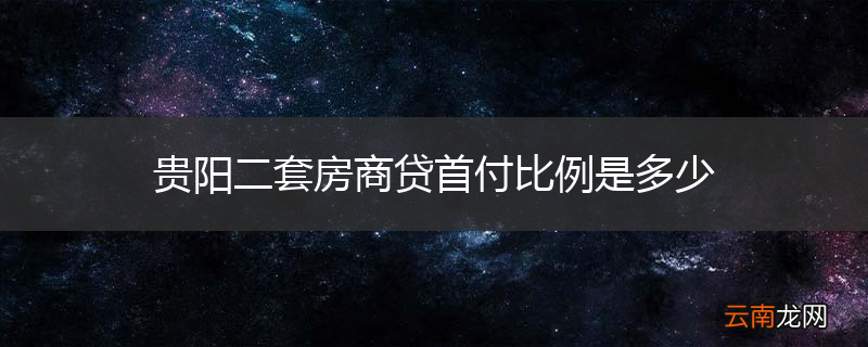 贵阳二套房商贷首付比例是多少