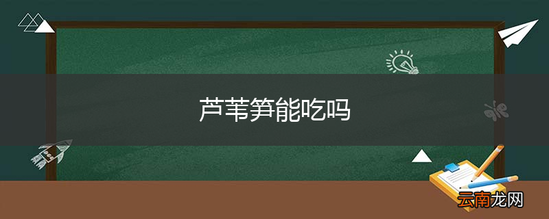芦苇笋能吃吗
