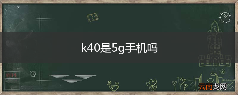 k40是5g手机吗