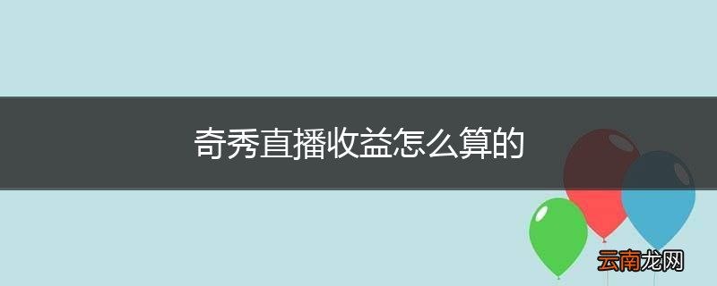 奇秀直播收益怎么算的