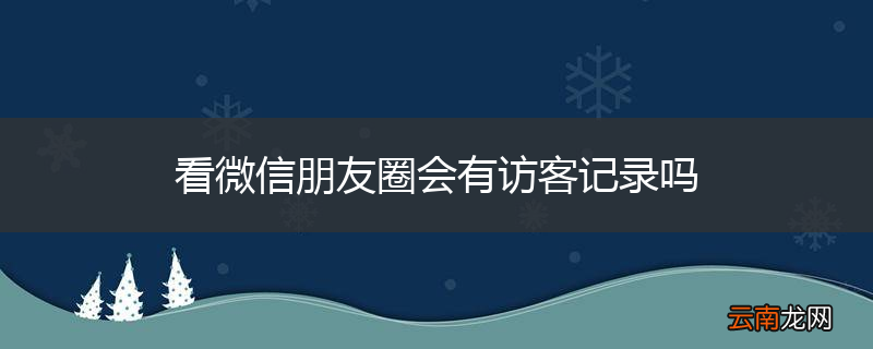 看微信朋友圈会有访客记录吗