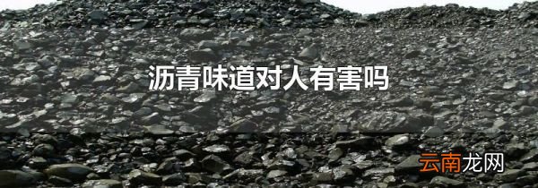 沥青味道对人有害吗