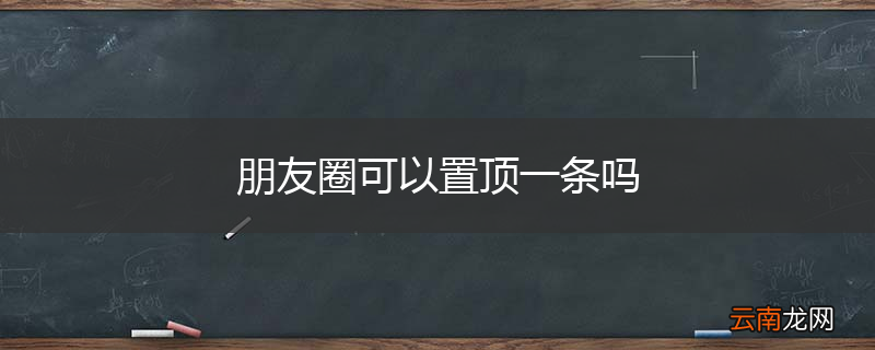 朋友圈可以置顶一条吗