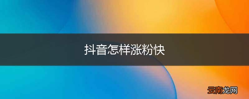 抖音怎样涨粉快