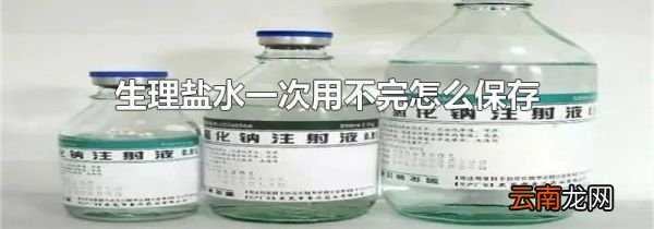 生理盐水一次用不完怎么保存