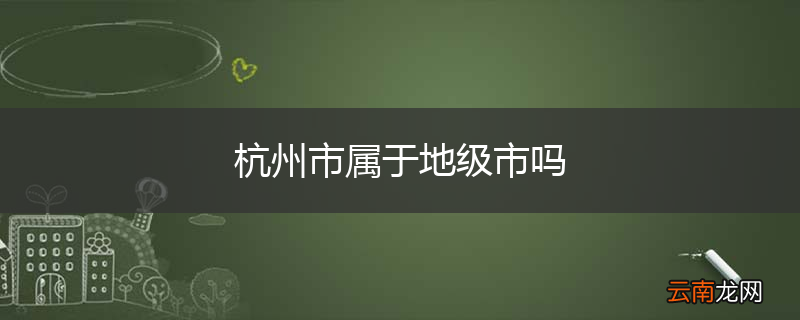 杭州市属于地级市吗