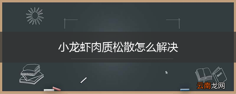 小龙虾肉质松散怎么解决
