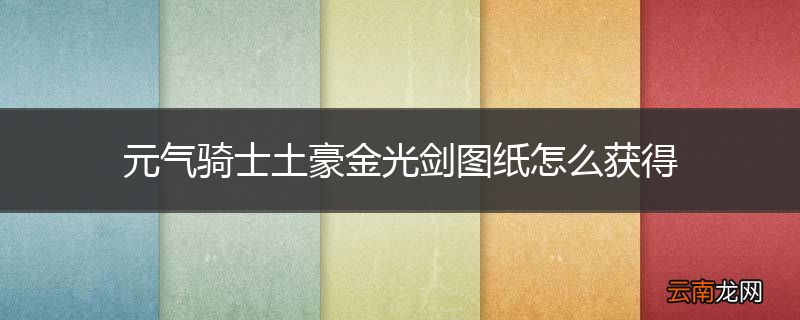 元气骑士土豪金光剑图纸怎么获得