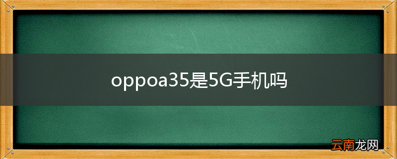 oppoa35是5G手机吗