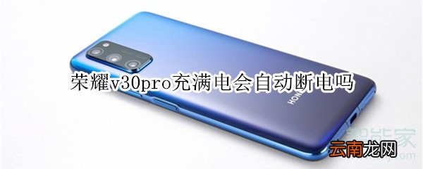 荣耀v30pro充满电会自动断电吗