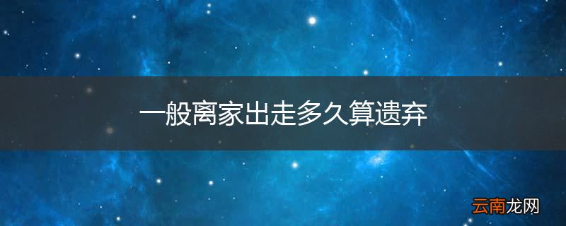 一般离家出走多久算遗弃