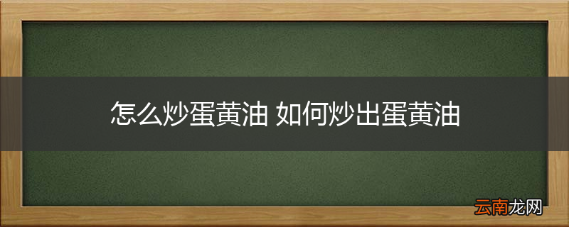 怎么炒蛋黄油 如何炒出蛋黄油