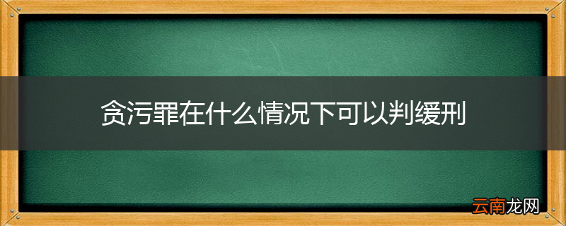 贪污罪在什么情况下可以判缓刑