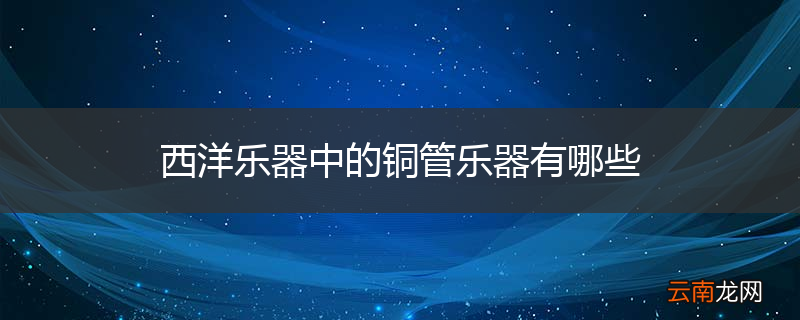 西洋乐器中的铜管乐器有哪些