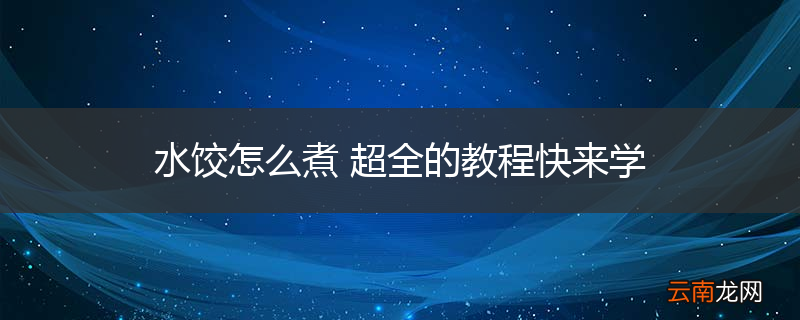 水饺怎么煮 超全的教程快来学