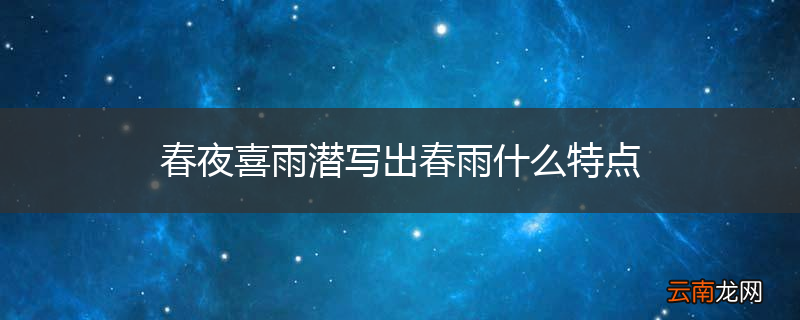 春夜喜雨潜写出春雨什么特点
