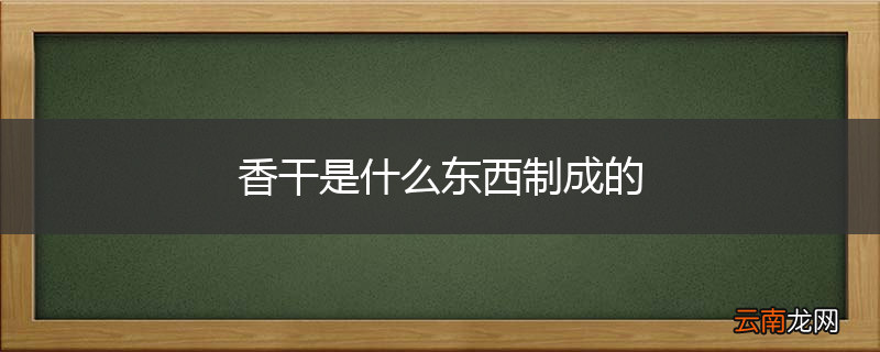 香干是什么东西制成的