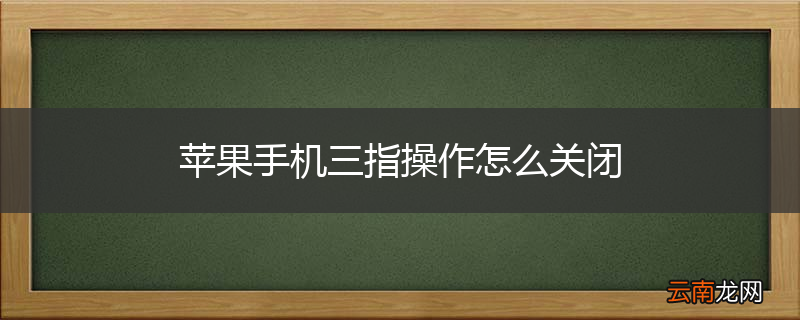 苹果手机三指操作怎么关闭