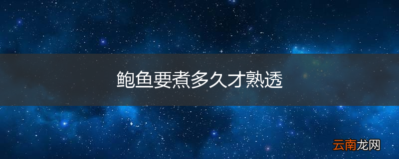 鲍鱼要煮多久才熟透