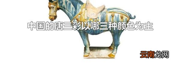 中国的唐三彩以哪三种颜色为主