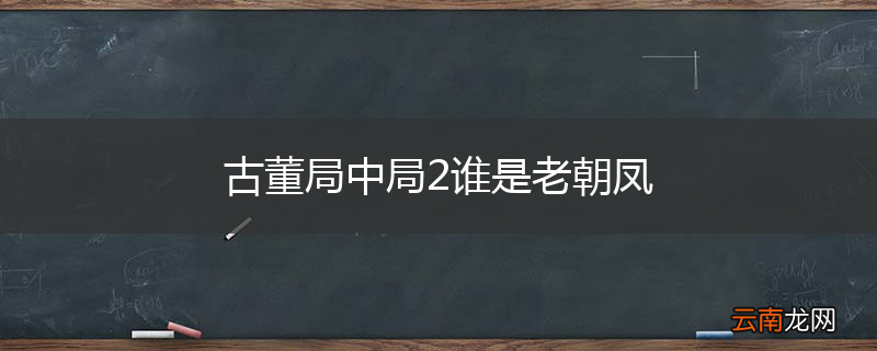 古董局中局2谁是老朝凤