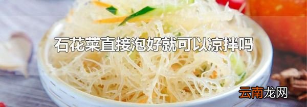 石花菜直接泡好就可以凉拌吗