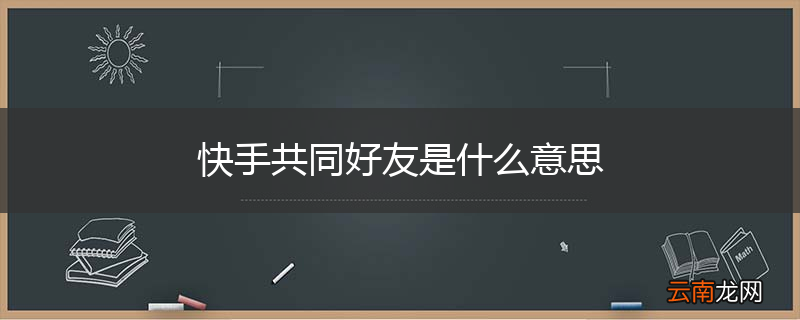 快手共同好友是什么意思