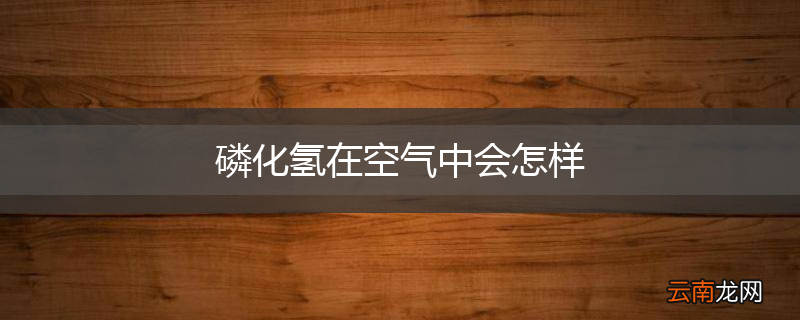 磷化氢在空气中会怎样