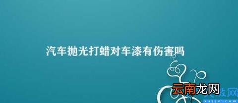 汽车抛光打蜡的注意事项 汽车抛光打蜡对车漆有伤害吗