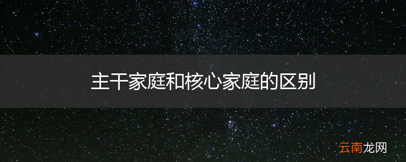 主干家庭和核心家庭的区别