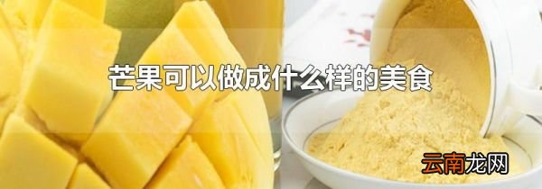 芒果可以做成什么样的美食